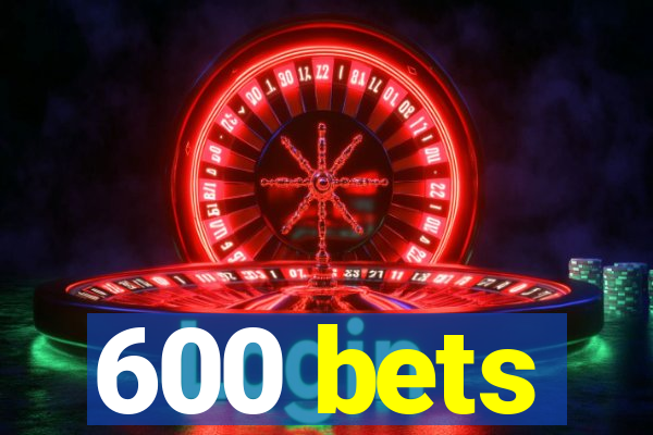 600 bets